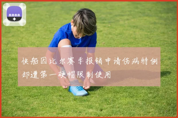 快船因比尔赛季报销申请伤病特例却遭第一硬帽限制使用