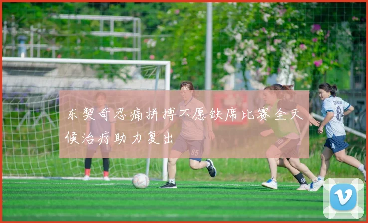 东契奇忍痛拼搏不愿缺席比赛全天候治疗助力复出